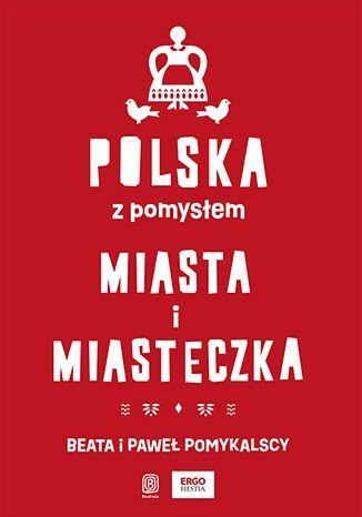 Polska z pomysłem. Miasta i miasteczka Pomykalska Beata