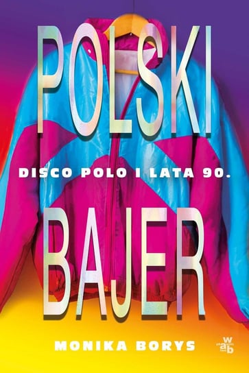 Polski bajer. Disco polo i lata 90 Borys Monika