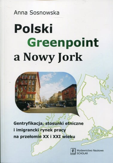 Polski Greenpoint a Nowy Jork. Gentryfikacja, stosunki etniczne i imigrancki rynek pracy na przełomie XX i XXI wieku Sosnowska Anna