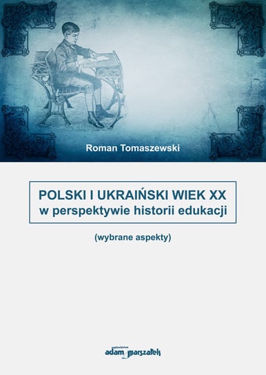 Polski i Ukraiński wiek XX w perspektywie historii edukacji Tomaszewski Roman