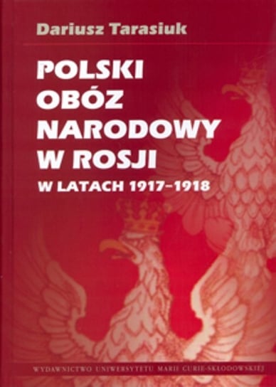 Polski obóz narodowy w Rosji w latach 1917-1918 Tarasiuk Dariusz