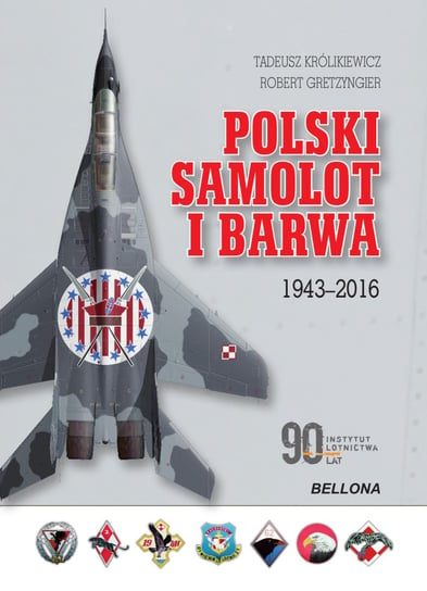 Polski samolot i barwa. 1943-2016 Królikiewicz Tadeusz, Gretzyngier Robert