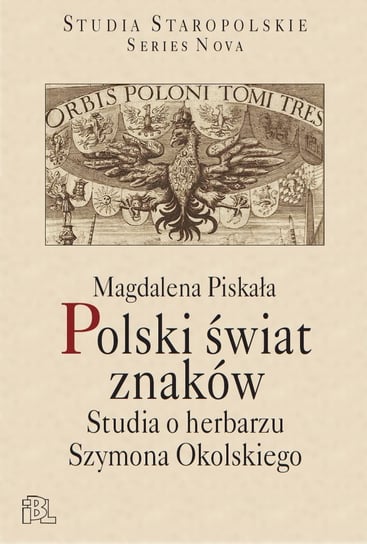 Polski świat znaków. Studia o herbarzu Szymona Okolskiego Piskała Magdalena