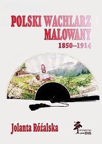 Polski wachlarz malowany 1850-1914 Różalska Jolanta