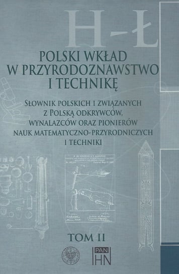 Polski wkład w przyrodoznawstwo i technikę. Tom 2. H-Ł Opracowanie zbiorowe