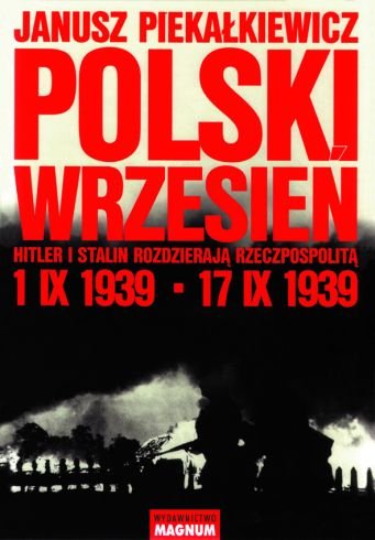 Polski Wrzesień. Hitler i Stalin Rozdzierają Rzeczpospolitą Piekałkiewicz Janusz