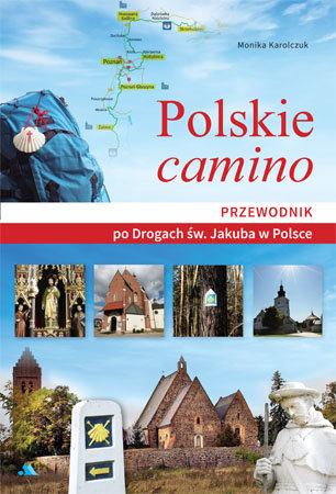 Polskie camino. Przewodnik po Drogach św. Jakuba w Polsce Karolczuk Monika