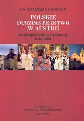 Polskie duszpasterstwo w Austrii po drugiej wojnie światowej 1945-2001 Nadolny Anastazy