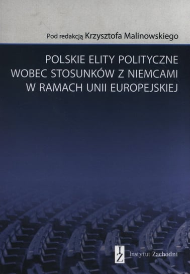 Polskie elity polityczne wobec stosunków z Niemcami w ramach Unii Europejskiej Opracowanie zbiorowe
