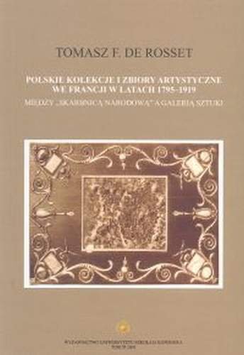 Polskie Kolekcje i Zbiory Artystyczne we Francji w Latach 1795-1919 Rosset Tomasz