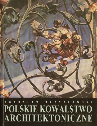 Polskie kowalstwo architektoniczne Kopydłowski Bogusław