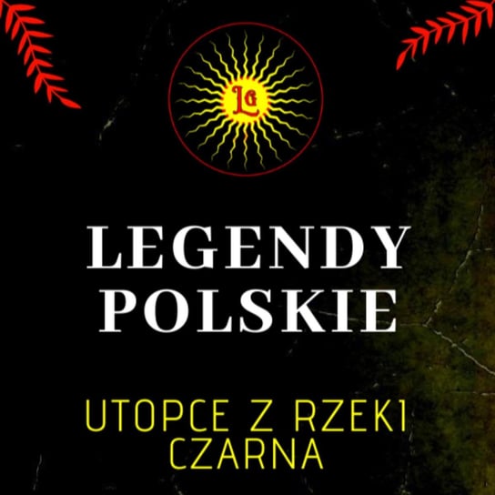 Polskie legendy - Utopce z rzeki Czarna - Legendarium.pl - podcast Patryk Boruta