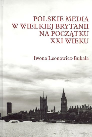 Polskie media w Wielkiej Brytanii na początku XXI wieku Leonowicz-Bukała Iwona