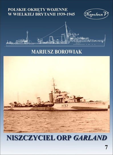 Polskie okręty wojenne w Wielkiej Brytanii 1939-1945. Niszczyciel ORP Garland Borowiak Mariusz