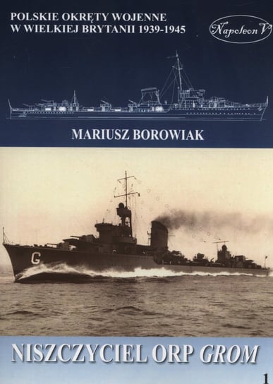 Polskie okręty wojenne w Wielkiej Brytanii 1939-1945. Niszczyciel ORP Grom Borowiak Mariusz