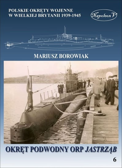 Polskie okręty wojenne w Wielkiej Brytanii 1939-1945. Okręt podwodny ORP Jastrząb Borowiak Mariusz