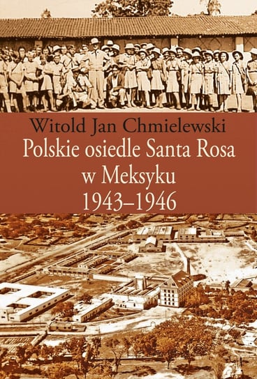 Polskie osiedle Santa Rosa w Meksyku 1943-1946 Chmielewski Witold Jan