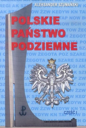 Polskie Państwo Podziemne. Część 1 Szumański Aleksander