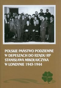 Polskie Państwo Podziemne w depeszach do rządu RP Stanisława Mikołajczyka w Londynie 1943-1944 Adamczyk Mieczysław, Gmitruk Janusz