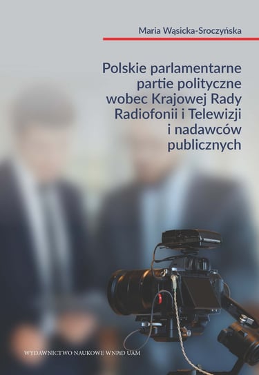 Polskie parlamentarne partie polityczne wobec Krajowej Rady Radiofonii i Telewizji i nadawców public Wąsicka-Sroczyńska Maria