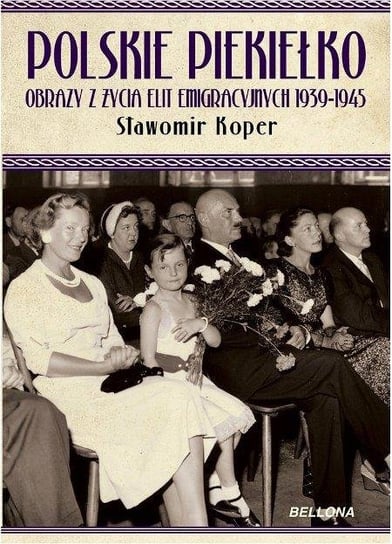Polskie piekiełko. Obrazy z życia elit emigracyjnych 1939-1945 Koper Sławomir