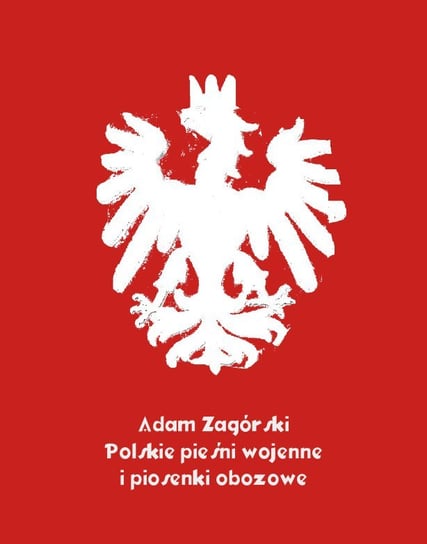 Polskie pieśni wojenne i piosenki obozowe Zagórski Adam