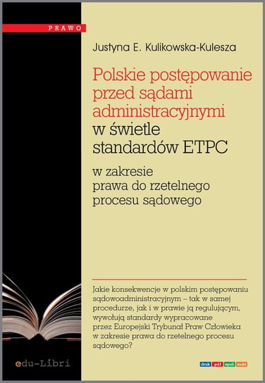 Polskie postępowanie przed sądami administracyjnymi w świetle standardów ETPC w zakresie prawa do rzetelnego procesu sądowego Kulikowska-Kulesza Justyna E.