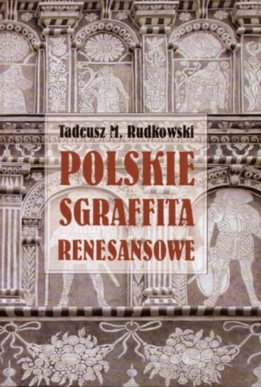 Polskie Sgraffita Renesansowe Rudkowski Maria Tadeusz