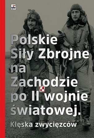 Polskie Siły Zbrojne na Zachodzie po II wojnie światowej. Klęska zwyciężonych Opracowanie zbiorowe