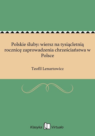 Polskie śluby: wiersz na tysiącletnią rocznicę zaprowadzenia chrześciaństwa w Polsce Lenartowicz Teofil