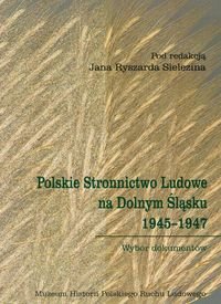 Polskie Stronnictwo Ludowe na Dolnym Śląsku 1945-1947. Wybór dokumentów Opracowanie zbiorowe