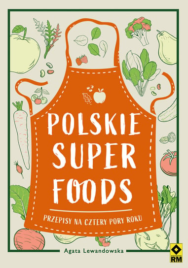 Polskie superfoods. Przepisy na cztery pory roku Lewandowska Agata