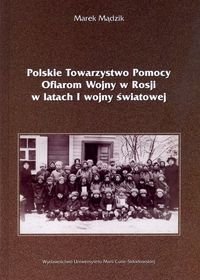 Polskie towarzystwo pomocy ofiarom wojny w Rosji w latach I wojny światowej Mądzik Marek
