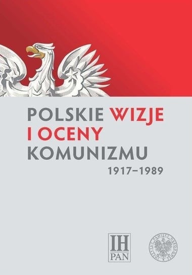 Polskie wizje i oceny komunizmu (1917-1989) Opracowanie zbiorowe