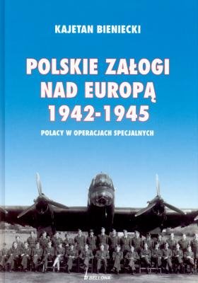 Polskie Załogi nad Europą 1942-1945. Polacy w Operacjach Specjalnych Bieniecki Kajetan