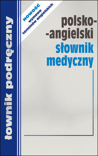 Polsko-Angielski Słownik Medyczny z Wymową Terminów Angielskich Opracowanie zbiorowe
