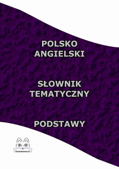 Polsko - angielski słownik tematyczny. Podstawy Opracowanie zbiorowe