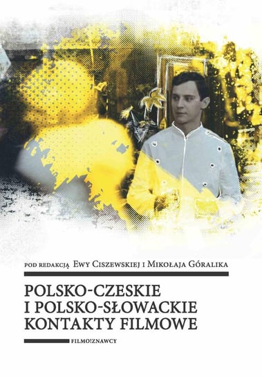 Polsko-czeskie i polsko-słowackie kontakty filmowe Ciszewska Ewa, Góralik Mikołaj