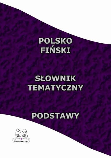 Polsko-fiński słownik tematyczny. Podstawy Opracowanie zbiorowe