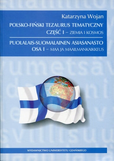 Polsko-fiński tezaurus tematyczny. Ziemia i Kosmos. Część 1 Wojan Katarzyna
