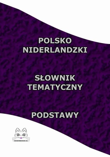 Polsko - niderlandzki słownik tematyczny. Podstawy Opracowanie zbiorowe
