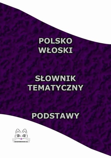 Polsko-włoski słownik tematyczny. Podstawy Opracowanie zbiorowe