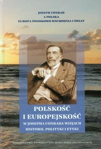 Polskość i europejskość w Josepha Conrada wizjach historii, polityki i etyki Opracowanie zbiorowe