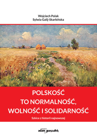 Polskość to normalność wolność i solidarność Polak Wojciech, Galij-Skarbińska Sylwia