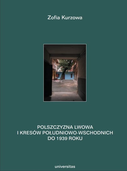 Polszczyzna Lwowa i Kresów południowo-wschodnich do 1939 roku. Prace językoznawcze. Tom 1 Kurzowa Zofia