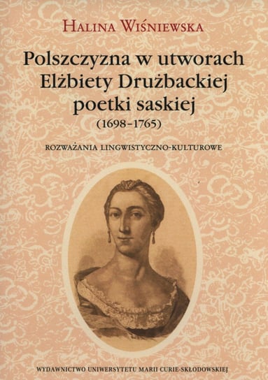 Polszczyzna w utworach Elżbiety Drużbackiej poetki saskiej (1698-1765) Wiśniewska Halina