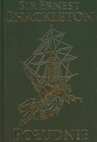 Południe. Historia ekspedycji Ernesta Shackletona z lat 1914-1917 Ernest Shackleton