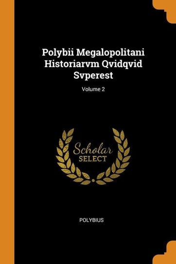 Polybii Megalopolitani Historiarvm Qvidqvid Svperest; Volume 2 Polybius