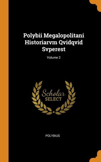 Polybii Megalopolitani Historiarvm Qvidqvid Svperest; Volume 2 Polybius