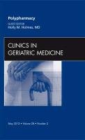 Polypharmacy, An Issue of Clinics in Geriatric Medicine Holmes Holly